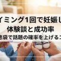タイミング1回で妊娠した体験談と成功率|知恵袋で話題の確率を上げるコツ