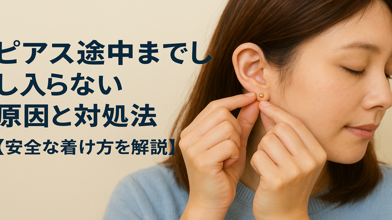 ピアス途中までしか入らない原因と対処法【安全な着け方を解説】