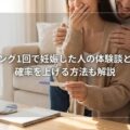 タイミング1回で妊娠した人の体験談と成功率│確率を上げる方法も解説