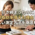 引き締まったのに体脂肪率増えた理由と正しい測定方法を徹底解説