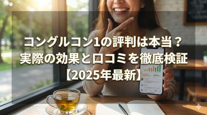 コングルコン1の評判は本当？実際の効果と口コミを徹底検証【2025年最新】