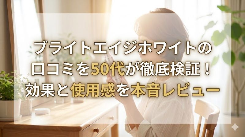 ブライトエイジホワイトの口コミを50代が徹底検証！効果と使用感を本音レビュー