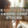 体温 右のほうが高い なぜ?左右差の原因と正常範囲を医学的に解説