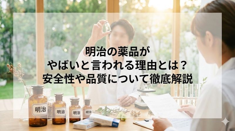 明治の薬品がやばいと言われる理由とは？安全性や品質について徹底解説