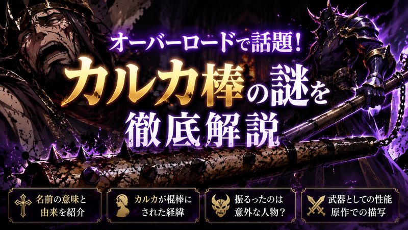 1.カルカ棒(聖棍棒)とは?オーバーロードで話題の衝撃シーンを解説