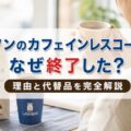ローソンのカフェインレスコーヒーはなぜ終了した？理由と代替品を完全解説