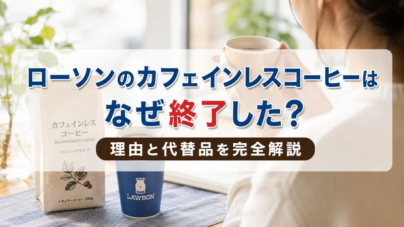 ローソンのカフェインレスコーヒーはなぜ終了した？理由と代替品を完全解説