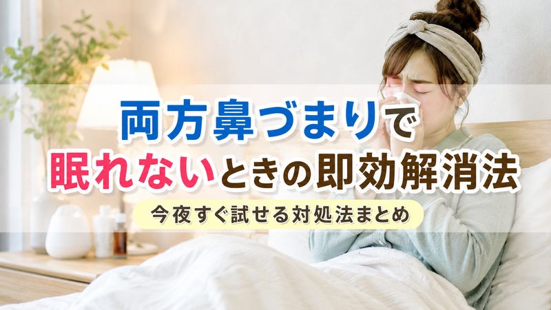 両方鼻づまりで眠れないときの即効解消法｜今夜すぐ試せる対処法まとめ