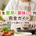 早飯を素早く美味しく作るコツ完全ガイド|忙しい毎日でも諦めない時短ごはん術