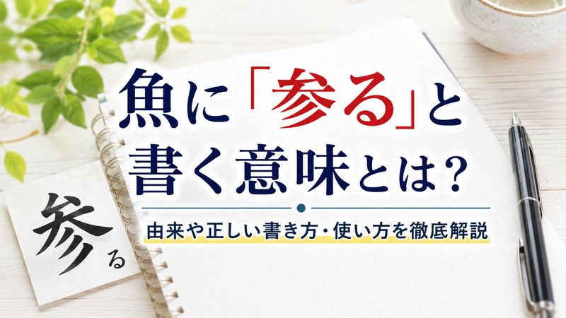 魚に「参る」と書く意味とは？由来や正しい書き方・使い方を徹底解説