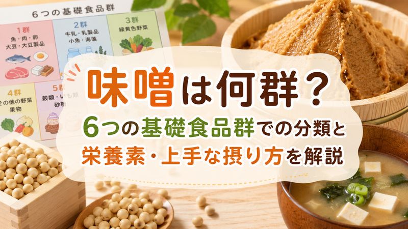 「味噌は何群？6つの基礎食品群での分類と栄養素・上手な摂り方を解説」
