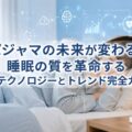 パジャマの未来が変わる！睡眠の質を革命する最新テクノロジーとトレンド完全ガイド