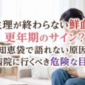 生理が終わらない鮮血は更年期のサイン?知恵袋で語れない原因と病院に行くべき危険な目安