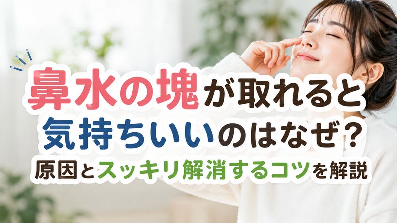 鼻水の塊が取れると気持ちいいのはなぜ？原因とスッキリ解消するコツを解説
