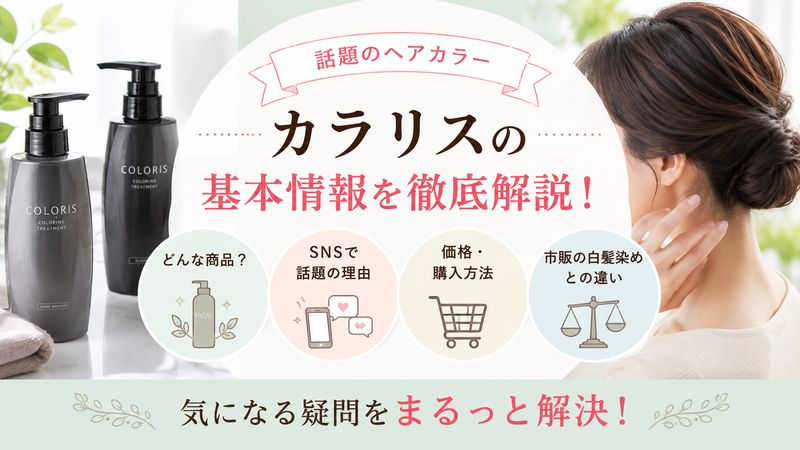 1.カラリスとは?「やばい」と噂される話題のヘアカラーの基本情報