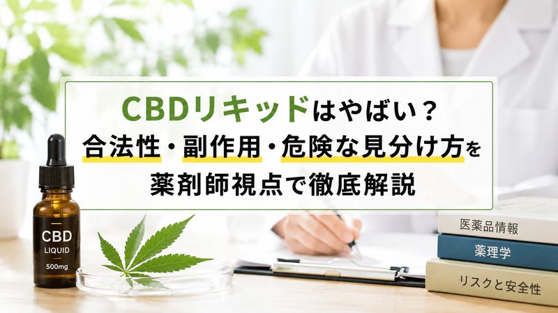 CBDリキッドはやばい？合法性・副作用・危険な見分け方を薬剤師視点で徹底解説
