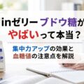 inゼリー ブドウ糖がやばいって本当？集中力アップの効果と血糖値の注意点を解説