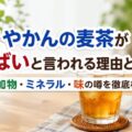 やかんの麦茶がやばいと言われる理由とは？添加物・ミネラル・味の噂を徹底検証