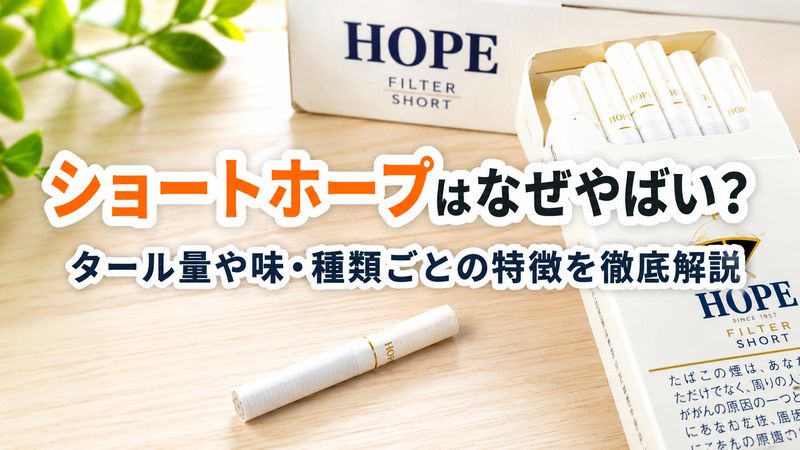 ショートホープはなぜやばい？タール量や味・種類ごとの特徴を徹底解説