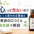 救心って危ないの？「やばい」と言われる理由と知恵袋の口コミを薬剤師目線で解説