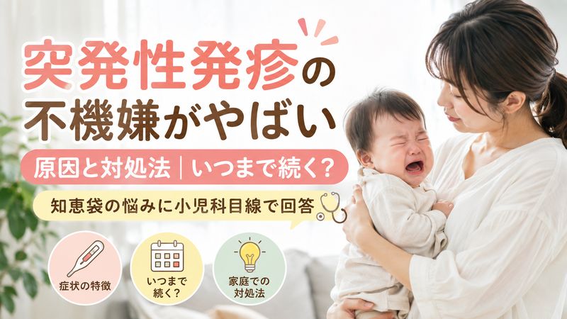 突発性発疹の不機嫌がやばい原因と対処法｜いつまで続く？知恵袋の悩みに小児科目線で回答