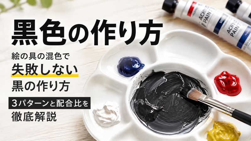 黒色の作り方｜絵の具の混色で失敗しない黒の作り方3パターンと配合比を徹底解説